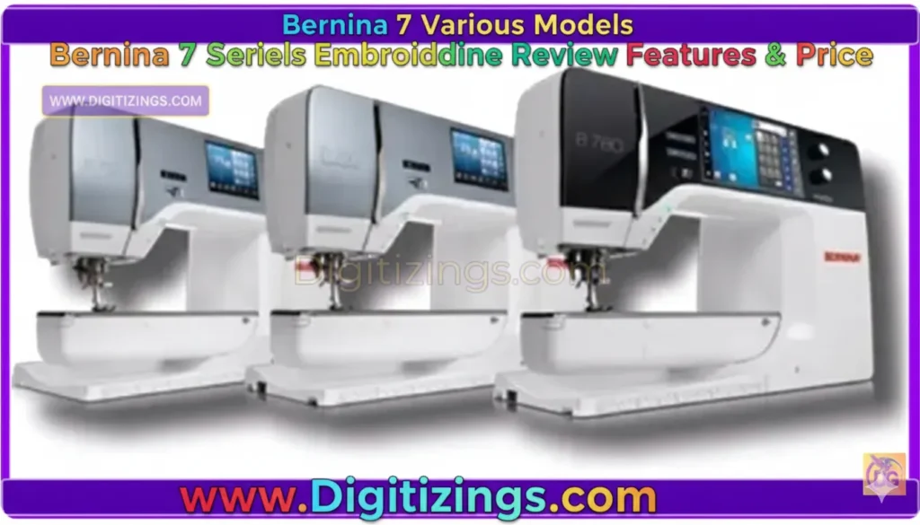 bernina 7 series various models embroidery machine review features & price