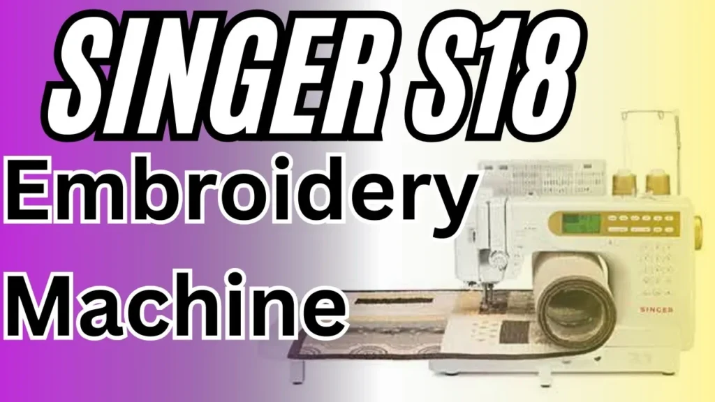 singer s18 embroidery machine review features & price